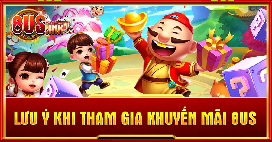 Khi tham gia khuyến mãi 8US cần lưu ý điều gì? Khi tham gia khuyến mãi 8US cần lưu ý điều gì?