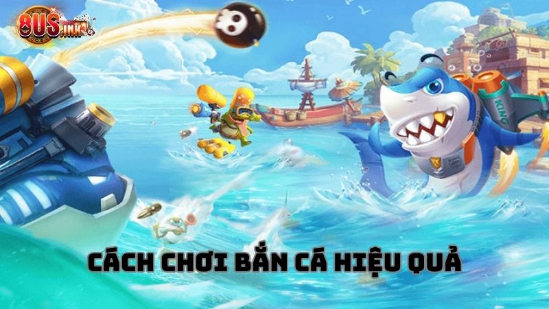 Cách chơi bắn cá hiệu quả là như thế nào? Cách chơi bắn cá hiệu quả là như thế nào?