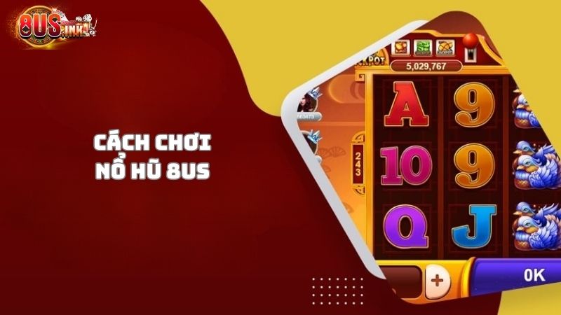 Cách chơi Nổ Hũ tại 8US từ A đến Z Cách chơi Nổ Hũ tại 8US từ A đến Z