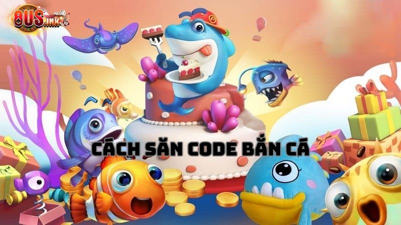 Chia sẻ cách săn mã code Bắn Cá Chia sẻ cách săn mã code Bắn Cá