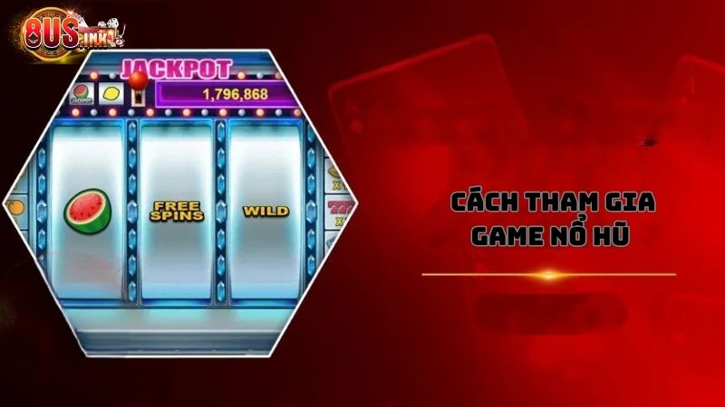 Cách tham gia chơi Nổ hũ game tại 8US Cách tham gia chơi Nổ hũ game tại 8US