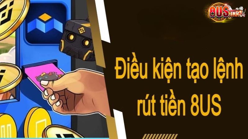 Tìm hiểu điều kiện thực hiện rút tiền 8US Tìm hiểu điều kiện thực hiện rút tiền 8US