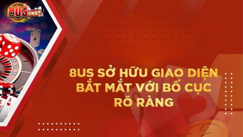 Giới thiệu 8US - Giao diện đơn giản và thân thiện với người chơi Giới thiệu 8US - Giao diện đơn giản và thân thiện với người chơi