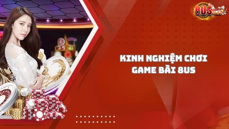 Kinh nghiệm người chơi cần biết khi chơi game bài 8US Kinh nghiệm người chơi cần biết khi chơi game bài 8US