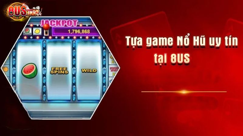 Giới thiệu sảnh cược Nổ Hũ 8US Giới thiệu sảnh cược Nổ Hũ 8US